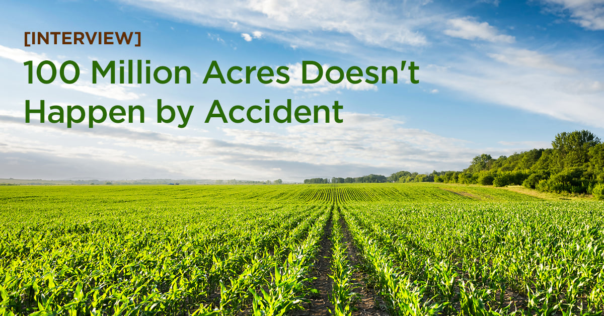 [Interview] 100 Million Acres Doesn't Happen by Accident